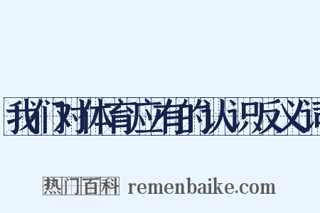 我们对体育应有的认识反义词是什么意思的图片